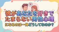 彼があなたを好きでたまらない男性心理になるのは一体どうしてなのか？