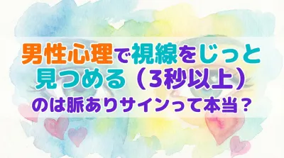 男性心理で視線をじっと見つめる（3秒以上）のは脈ありサインって本当？