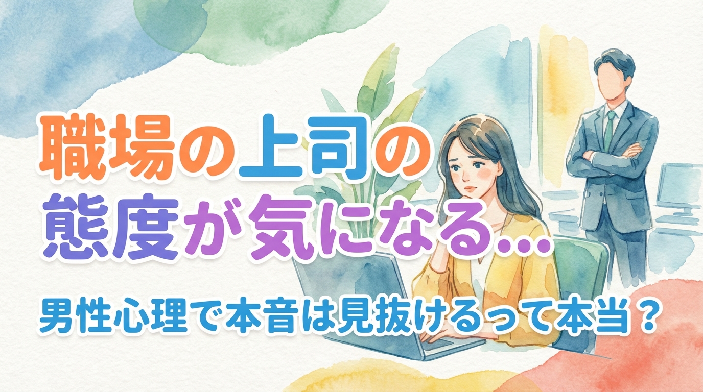 職場の上司の態度が気になる…男性心理で本音は見抜けるって本当？