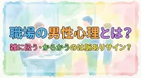 職場の男性心理とは？雑に扱う・からかうのは脈ありサイン？