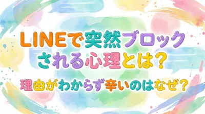 LINEで突然ブロックされる心理とは？理由がわからず辛いのはなぜ？